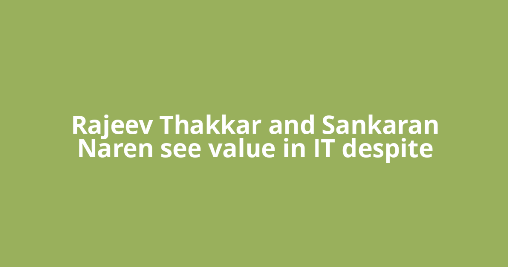 Rajeev Thakkar and Sankaran Naren see value in IT despite