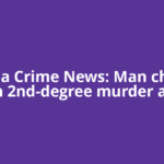 Canada Crime News: Man charged with 2nd-degree murder after