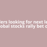 Traders looking for next leg in global stocks rally bet on