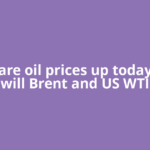 Why are oil prices up today, and will Brent and US WTI