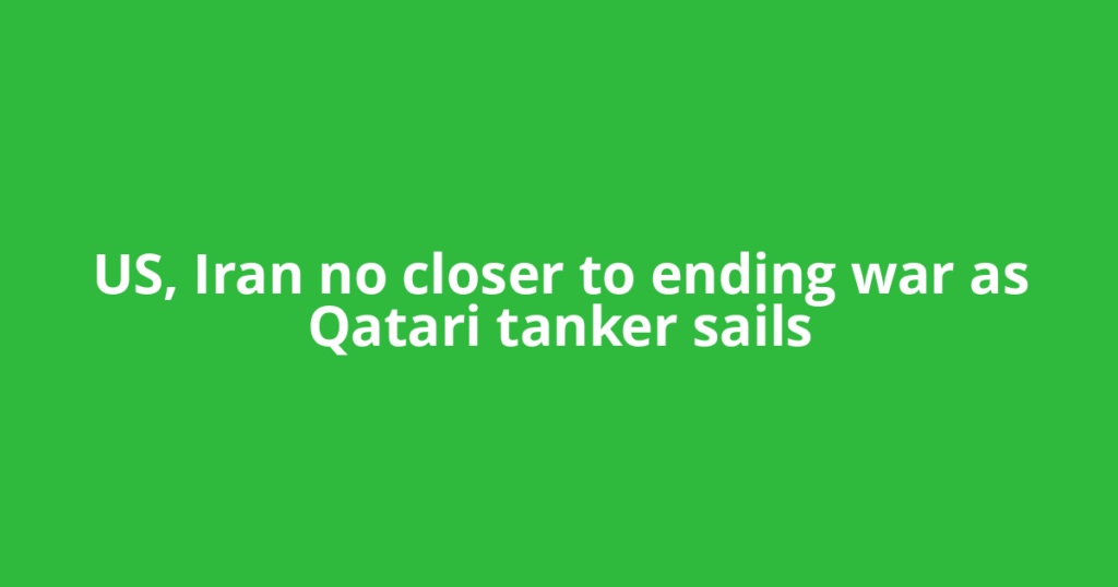 US, Iran no closer to ending war as Qatari tanker sails