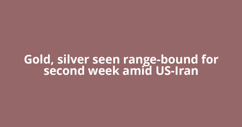 Gold, silver seen range-bound for second week amid US-Iran