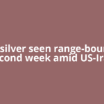 Gold, silver seen range-bound for second week amid US-Iran