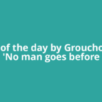 Quote of the day by Groucho Marx: 'No man goes before