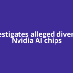 US investigates alleged diversion of Nvidia AI chips