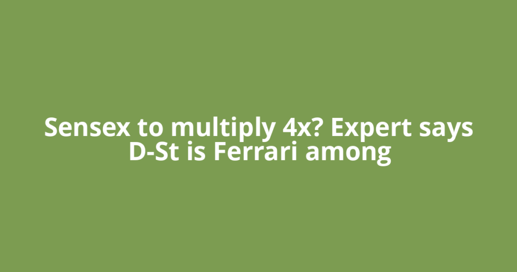 Sensex to multiply 4x? Expert says D-St is Ferrari among