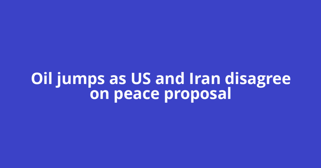 Oil jumps as US and Iran disagree on peace proposal