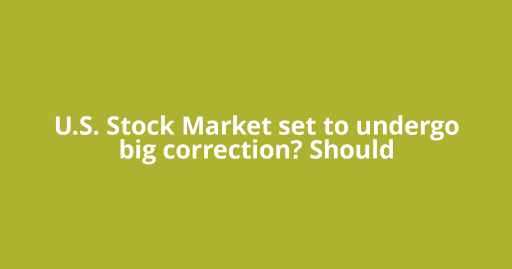 U.S. Stock Market set to undergo big correction? Should