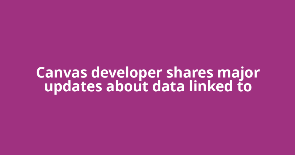 Canvas developer shares major updates about data linked to