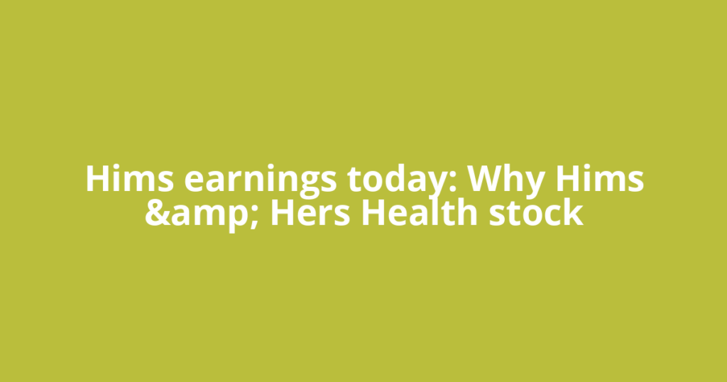 Hims earnings today: Why Hims &amp; Hers Health stock