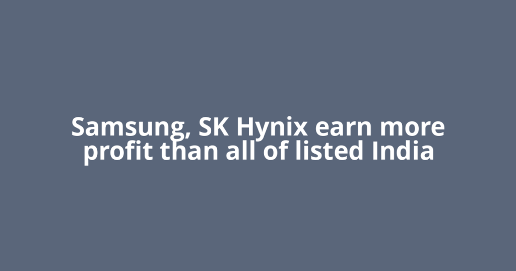 Samsung, SK Hynix earn more profit than all of listed India