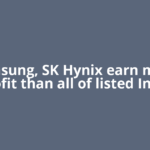 Samsung, SK Hynix earn more profit than all of listed India