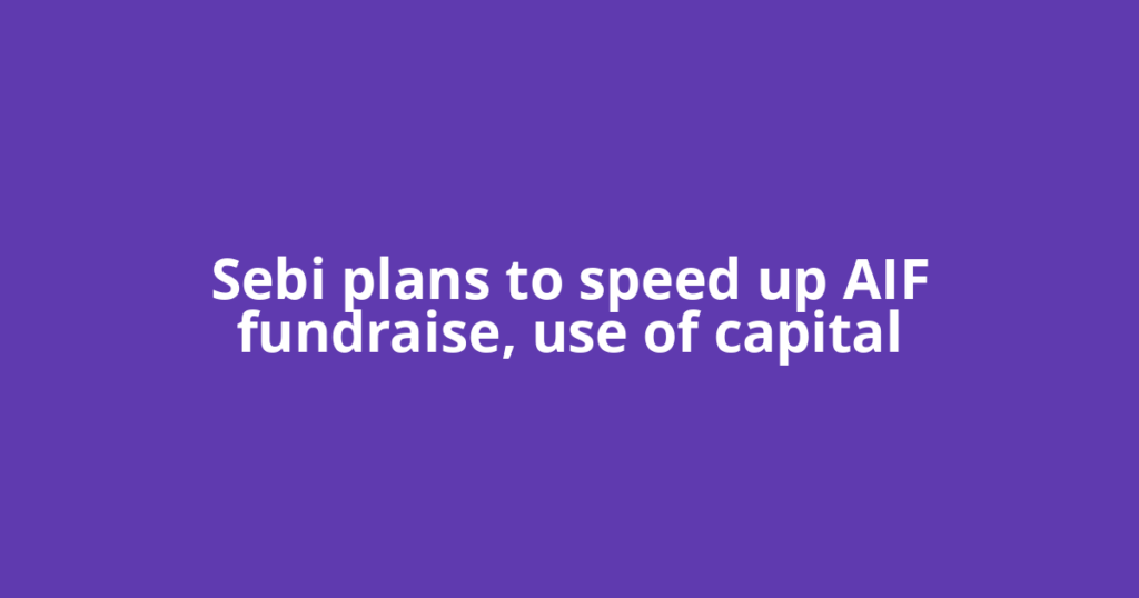 Sebi plans to speed up AIF fundraise, use of capital