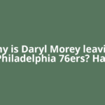 Why is Daryl Morey leaving Philadelphia 76ers? Has