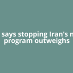 Trump says stopping Iran's nuclear program outweighs