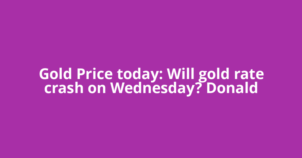 Gold Price today: Will gold rate crash on Wednesday? Donald