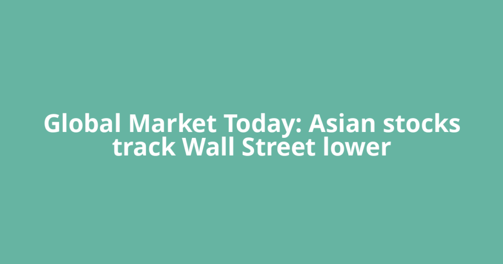 Global Market Today: Asian stocks track Wall Street lower