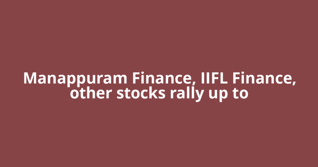 Manappuram Finance, IIFL Finance, other stocks rally up to