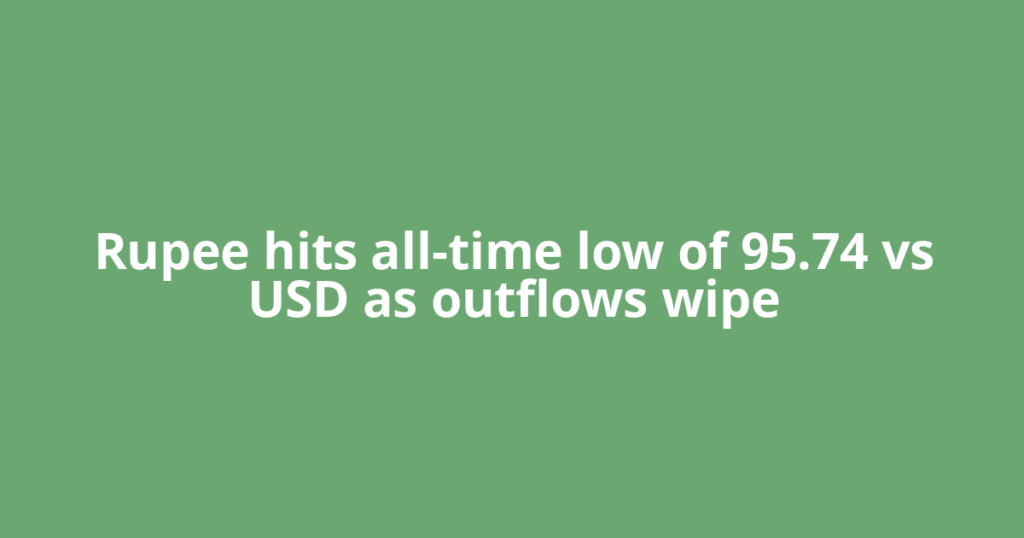 Rupee hits all-time low of 95.74 vs USD as outflows wipe