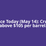 Oil Price Today (May 14): Crude oil above $105 per barrel.