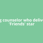 Drug counselor who delivered 'Friends' star