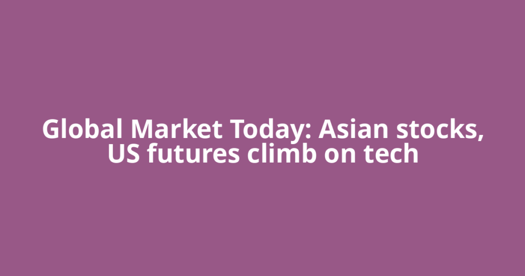 Global Market Today: Asian stocks, US futures climb on tech