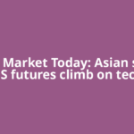 Global Market Today: Asian stocks, US futures climb on tech