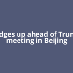 Oil edges up ahead of Trump-Xi meeting in Beijing