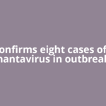 WHO confirms eight cases of Andes hantavirus in outbreak