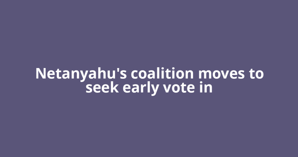 Netanyahu's coalition moves to seek early vote in