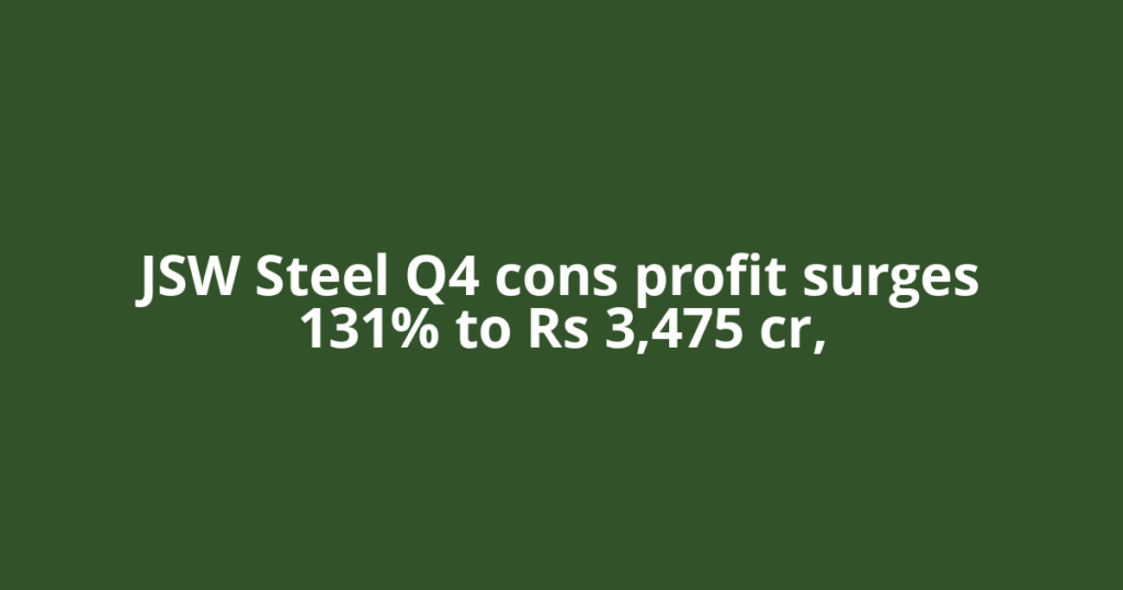 JSW Steel Q4 cons profit surges 131% to Rs 3,475 cr,