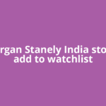 10 Morgan Stanely India stocks to add to watchlist