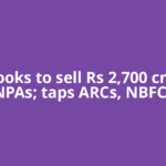 BoB looks to sell Rs 2,700 crore of NPAs; taps ARCs, NBFCs