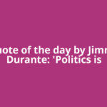Quote of the day by Jimmy Durante: 'Politics is
