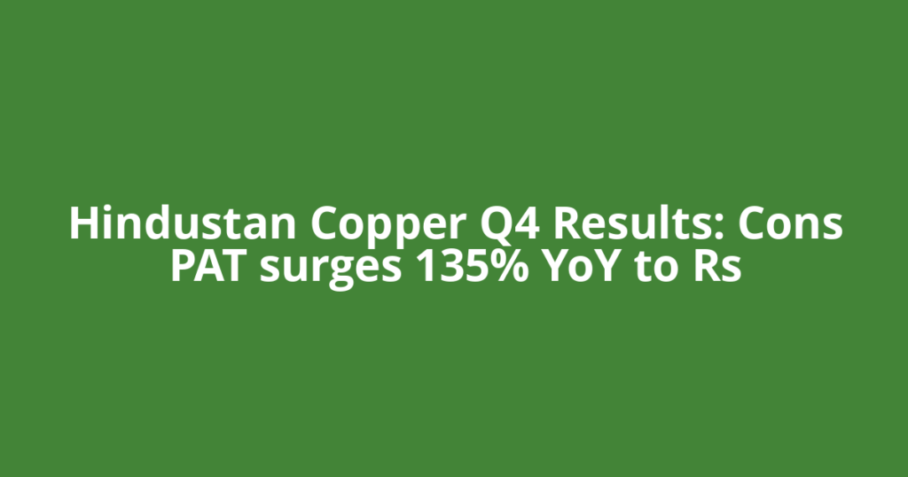 Hindustan Copper Q4 Results: Cons PAT surges 135% YoY to Rs