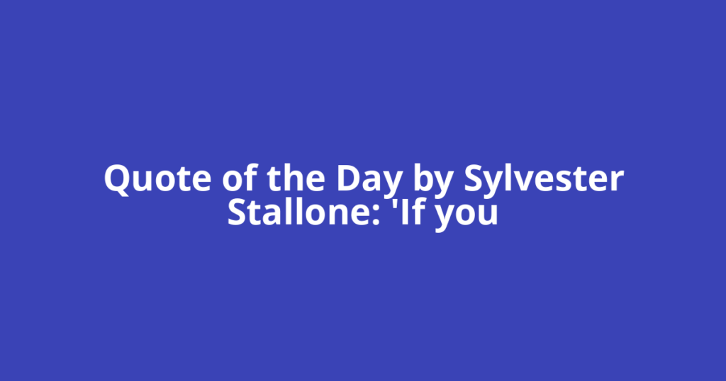 Quote of the Day by Sylvester Stallone: 'If you
