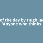 Quote of the day by Hugh Jackman: 'Anyone who thinks