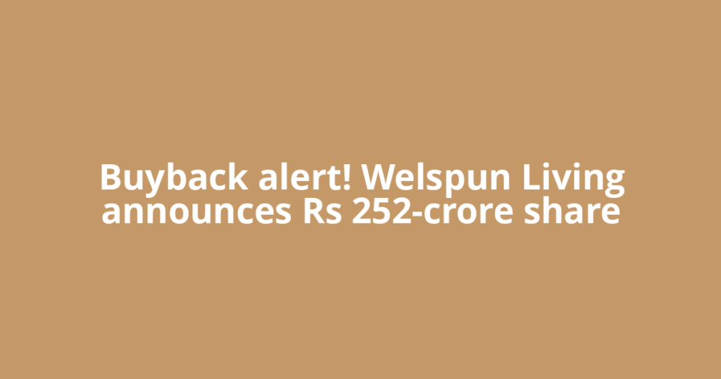 Buyback alert! Welspun Living announces Rs 252-crore share