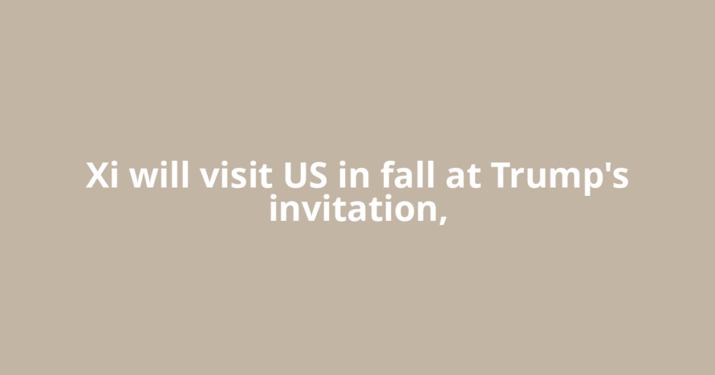 Xi will visit US in fall at Trump's invitation,