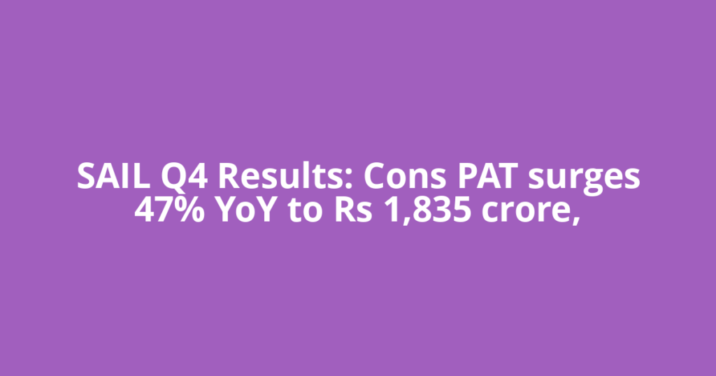 SAIL Q4 Results: Cons PAT surges 47% YoY to Rs 1,835 crore,