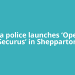 Victoria police launches ‘Operation Securus’ in Shepparton