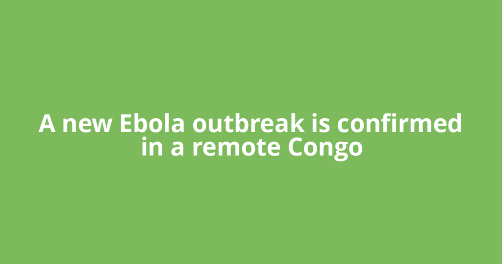 A new Ebola outbreak is confirmed in a remote Congo