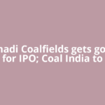 Mahanadi Coalfields gets govt nod for IPO; Coal India to