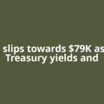 Bitcoin slips towards $79K as higher Treasury yields and