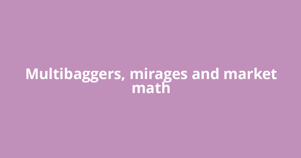 Multibaggers, mirages and market math