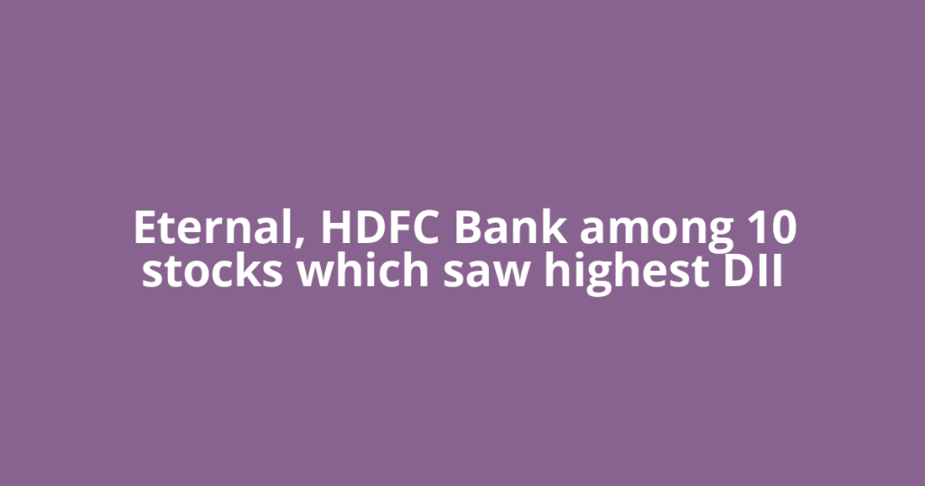 Eternal, HDFC Bank among 10 stocks which saw highest DII