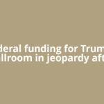 Federal funding for Trump's ballroom in jeopardy after