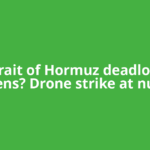 Strait of Hormuz deadlock deepens? Drone strike at nuclear