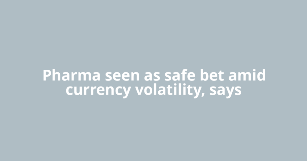 Pharma seen as safe bet amid currency volatility, says