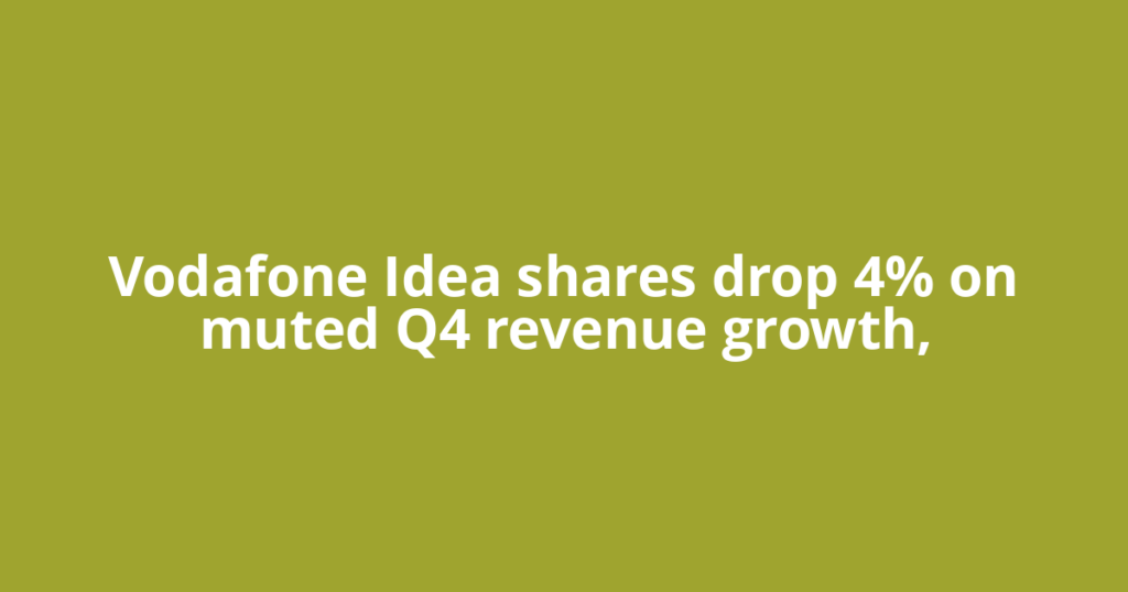 Vodafone Idea shares drop 4% on muted Q4 revenue growth,